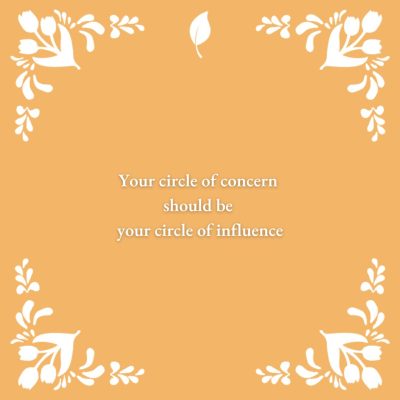 Your circle of concern should be your circle of influence